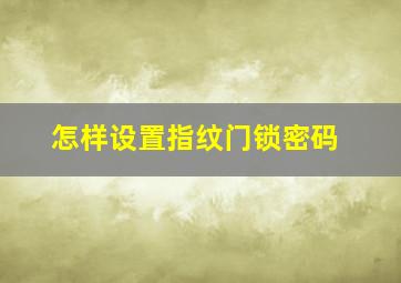 怎样设置指纹门锁密码