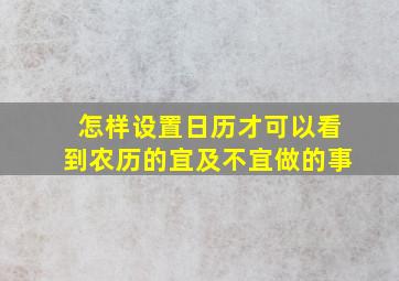 怎样设置日历才可以看到农历的宜及不宜做的事