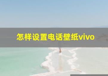 怎样设置电话壁纸vivo