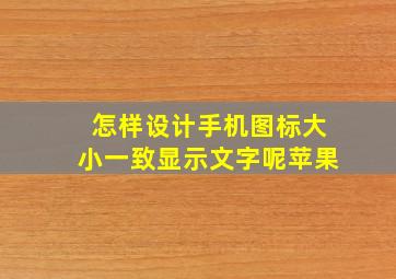 怎样设计手机图标大小一致显示文字呢苹果