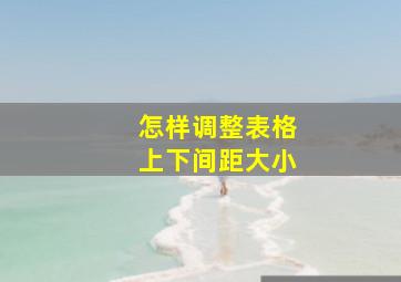 怎样调整表格上下间距大小