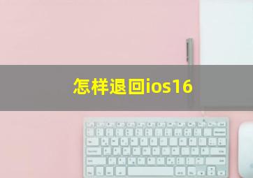 怎样退回ios16