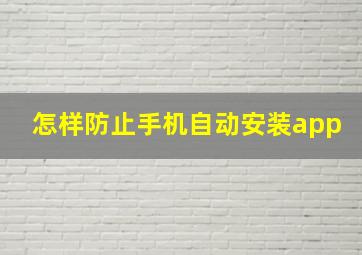 怎样防止手机自动安装app