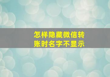 怎样隐藏微信转账时名字不显示