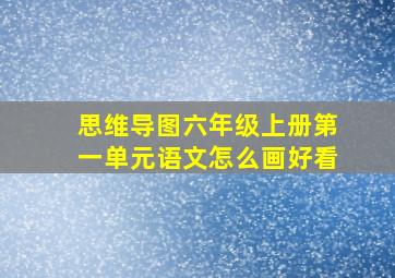 思维导图六年级上册第一单元语文怎么画好看