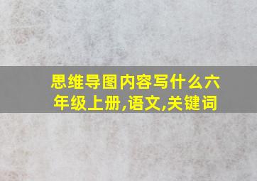 思维导图内容写什么六年级上册,语文,关键词