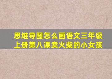 思维导图怎么画语文三年级上册第八课卖火柴的小女孩