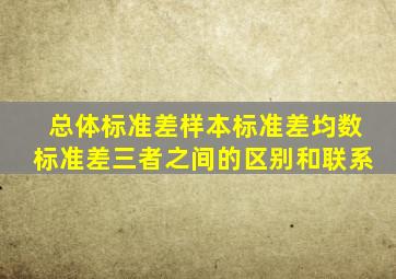 总体标准差样本标准差均数标准差三者之间的区别和联系