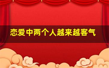 恋爱中两个人越来越客气