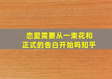 恋爱需要从一束花和正式的告白开始吗知乎