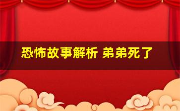 恐怖故事解析 弟弟死了