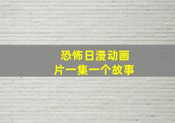 恐怖日漫动画片一集一个故事