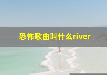 恐怖歌曲叫什么river