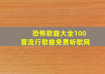 恐怖歌曲大全100首流行歌曲免费听歌网