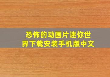 恐怖的动画片迷你世界下载安装手机版中文