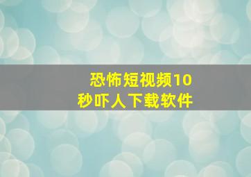 恐怖短视频10秒吓人下载软件