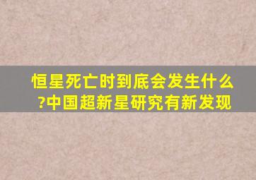 恒星死亡时到底会发生什么?中国超新星研究有新发现