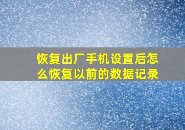 恢复出厂手机设置后怎么恢复以前的数据记录