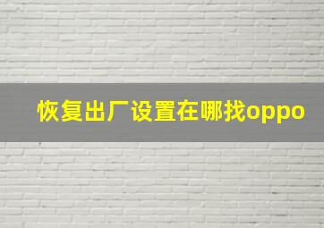 恢复出厂设置在哪找oppo