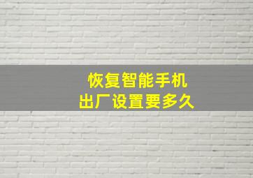 恢复智能手机出厂设置要多久