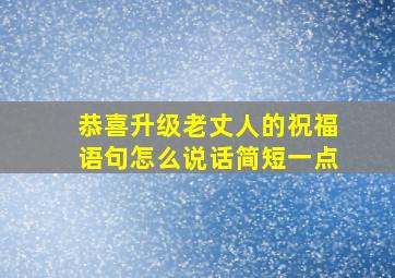 恭喜升级老丈人的祝福语句怎么说话简短一点