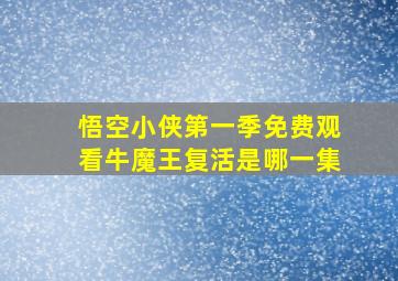 悟空小侠第一季免费观看牛魔王复活是哪一集