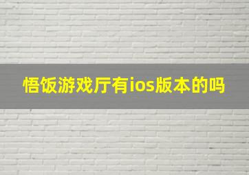 悟饭游戏厅有ios版本的吗