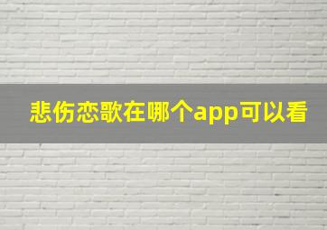 悲伤恋歌在哪个app可以看