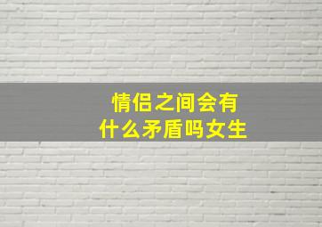 情侣之间会有什么矛盾吗女生