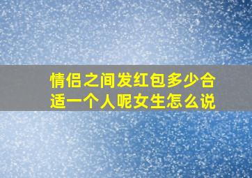 情侣之间发红包多少合适一个人呢女生怎么说