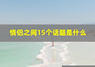 情侣之间15个话题是什么