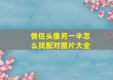 情侣头像另一半怎么找配对图片大全