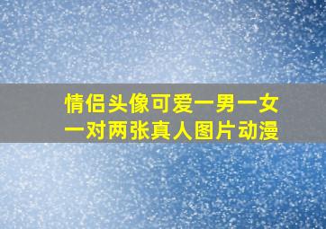 情侣头像可爱一男一女一对两张真人图片动漫