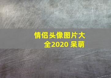 情侣头像图片大全2020 呆萌