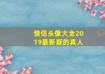 情侣头像大全2019最新版的真人