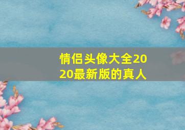 情侣头像大全2020最新版的真人