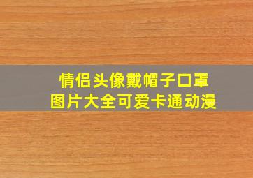 情侣头像戴帽子口罩图片大全可爱卡通动漫