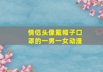 情侣头像戴帽子口罩的一男一女动漫