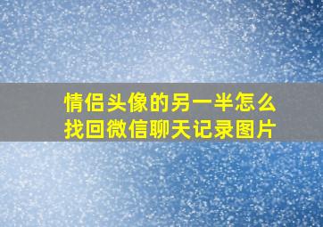 情侣头像的另一半怎么找回微信聊天记录图片