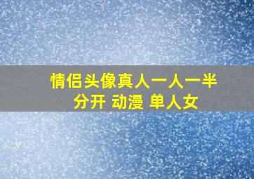 情侣头像真人一人一半 分开 动漫 单人女