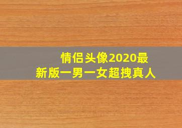 情侣头像2020最新版一男一女超拽真人