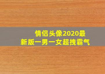 情侣头像2020最新版一男一女超拽霸气