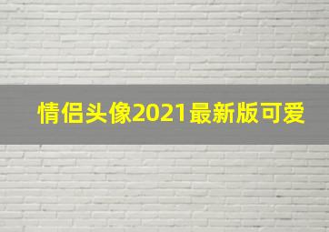 情侣头像2021最新版可爱