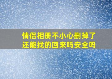 情侣相册不小心删掉了还能找的回来吗安全吗