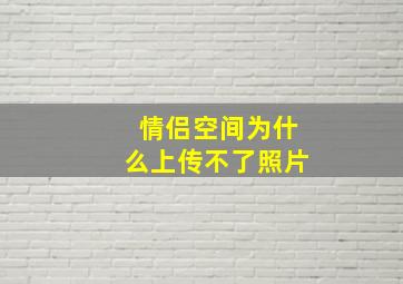 情侣空间为什么上传不了照片