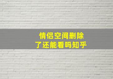 情侣空间删除了还能看吗知乎