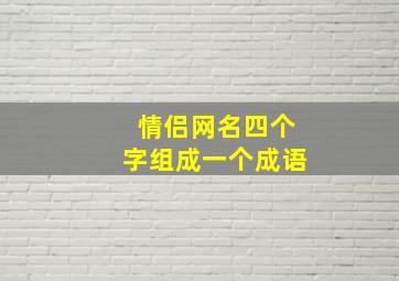 情侣网名四个字组成一个成语