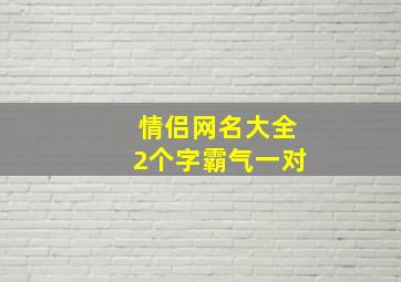 情侣网名大全2个字霸气一对