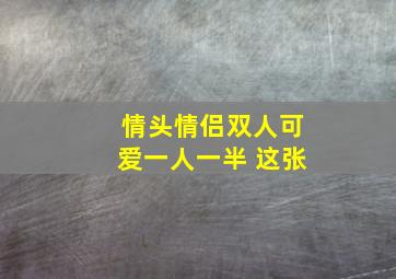 情头情侣双人可爱一人一半 这张