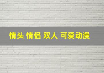 情头 情侣 双人 可爱动漫